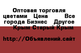 Оптовая торговля цветами › Цена ­ 25 - Все города Бизнес » Другое   . Крым,Старый Крым